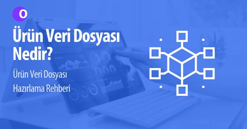 Ürün Veri Dosyası Nedir? Ürün Veri Dosyası Hazırlama Rehberi